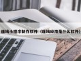 克孜勒苏柯尔克孜连线小程序制作软件（连线应用是什么软件）