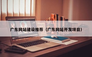 克孜勒苏柯尔克孜广东网站建设推荐（广东网站开发项目）